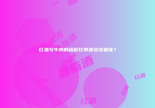 红酒与牛肉的搭配比例是多少最佳？