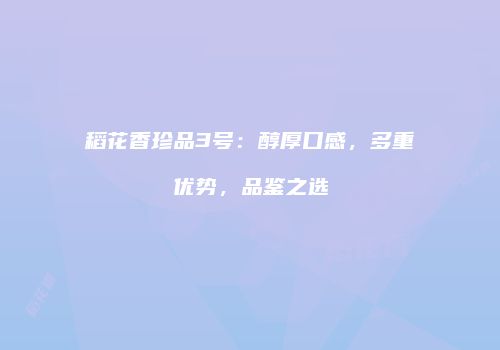 稻花香珍品3号：醇厚口感，多重优势，品鉴之选