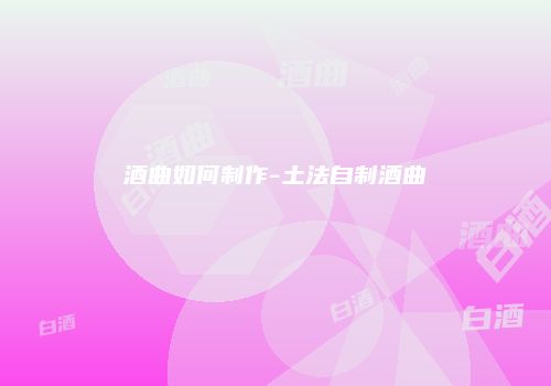 酒曲如何制作-土法自制酒曲