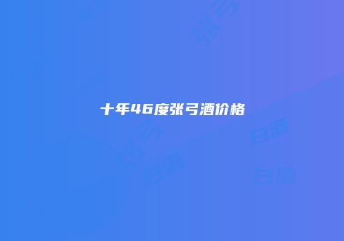 十年46度张弓酒价格