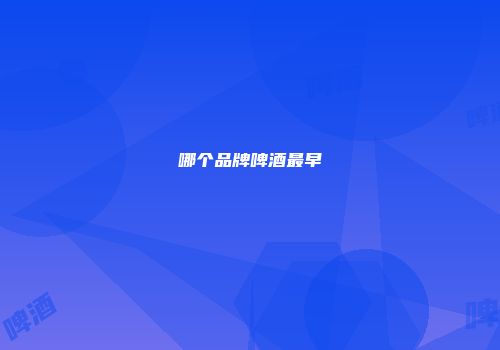 哪个品牌啤酒最早