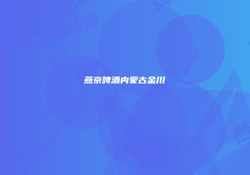 燕京啤酒内蒙古金川
