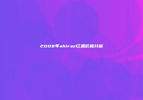 2008年shiraz红酒价格分析