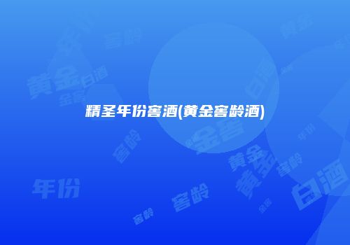 精圣年份窖酒(黄金窖龄酒)