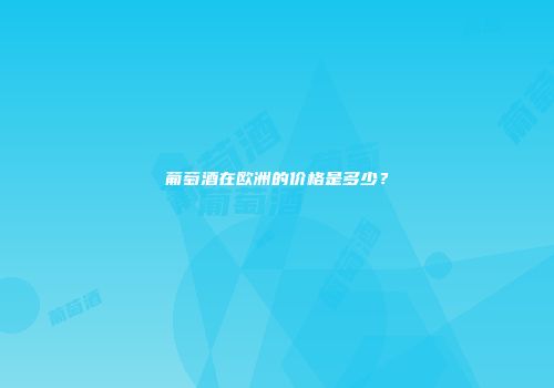 葡萄酒在欧洲的价格是多少？