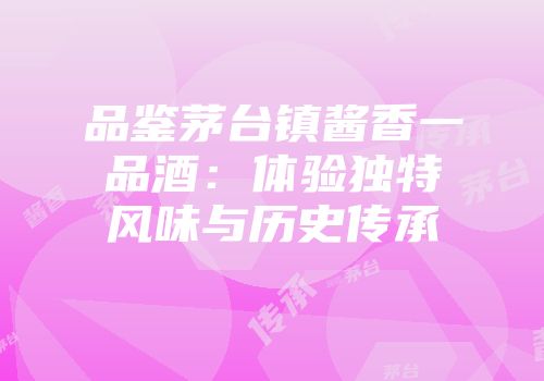 品鉴茅台镇酱香一品酒：体验独特风味与历史传承