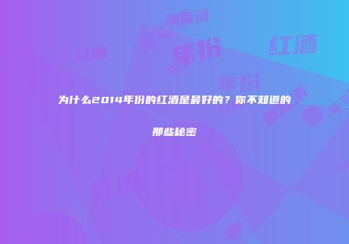 为什么2014年份的红酒是最好的？你不知道的那些秘密