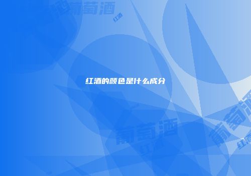 红酒的颜色是什么成分