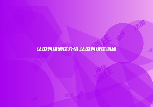 法国列级酒庄介绍,法国列级庄酒标