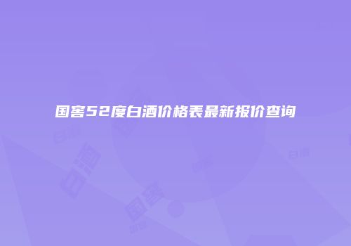国窖52度白酒价格表最新报价查询