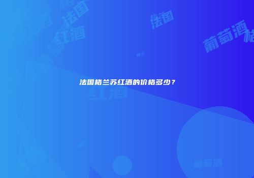 法国格兰苏红酒的价格多少？