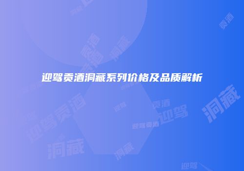 迎驾贡酒洞藏系列价格及品质解析