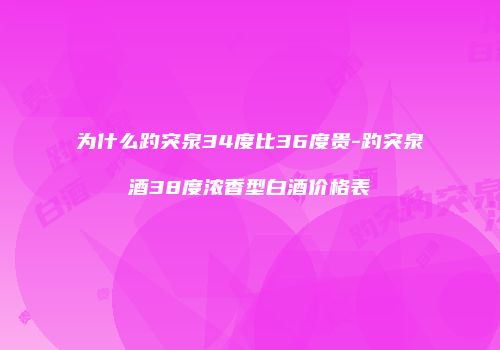 为什么趵突泉34度比36度贵-趵突泉酒38度浓香型白酒价格表