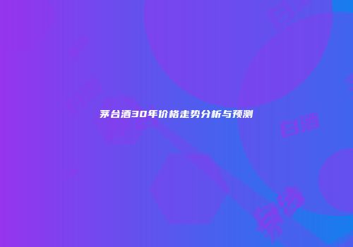 茅台酒30年价格走势分析与预测