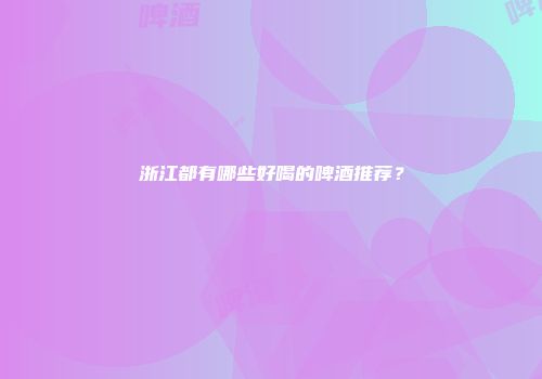 浙江都有哪些好喝的啤酒推荐？