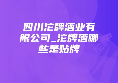 四川沱牌酒业有限公司_沱牌酒哪些是贴牌