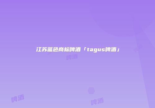 江苏蓝色商标啤酒「tagus啤酒」