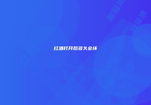 红酒打开后多久会坏