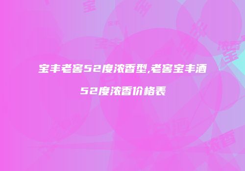 宝丰老窖52度浓香型,老窖宝丰酒52度浓香价格表