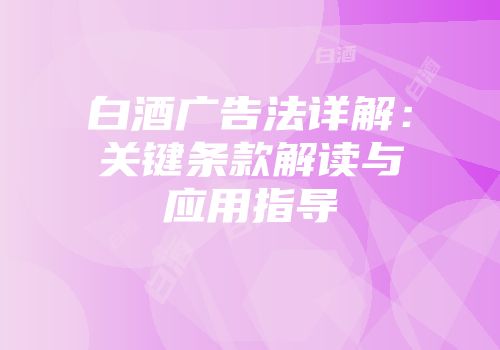白酒广告法详解：关键条款解读与应用指导