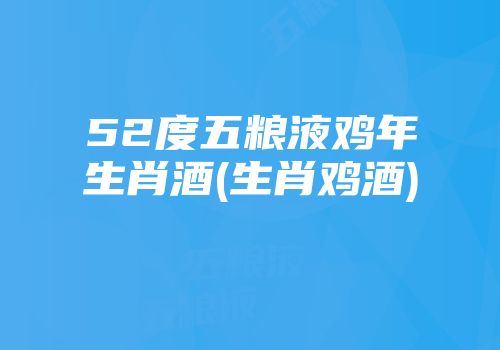 52度五粮液鸡年生肖酒(生肖鸡酒)