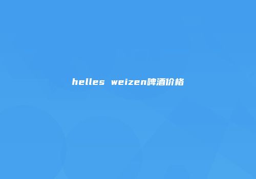 helles weizen啤酒价格