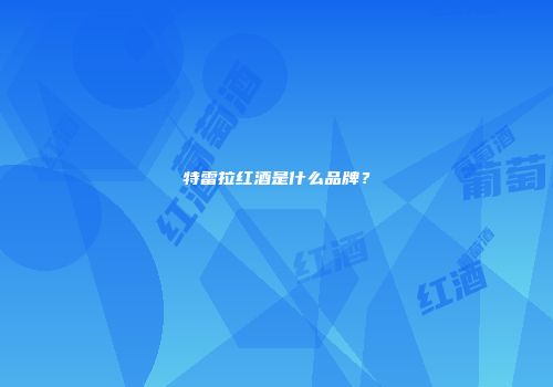 特雷拉红酒是什么品牌？