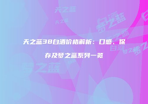 天之蓝38白酒价格解析：口感、保存及梦之蓝系列一览