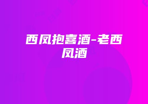 西凤抱喜酒-老西凤酒