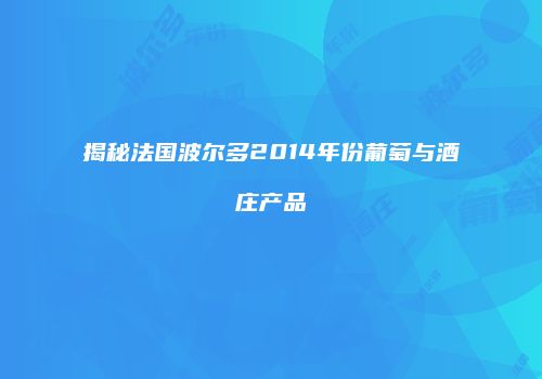 揭秘法国波尔多2014年份葡萄与酒庄产品