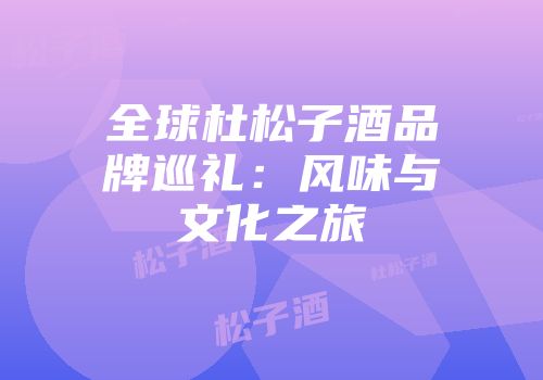 全球杜松子酒品牌巡礼：风味与文化之旅