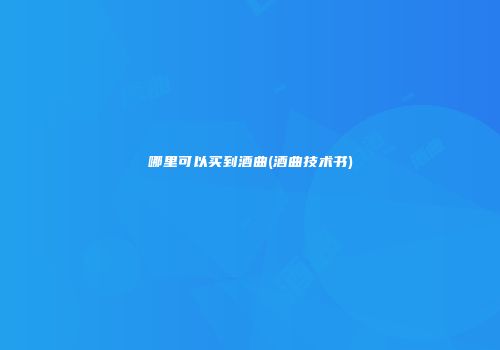 哪里可以买到酒曲(酒曲技术书)