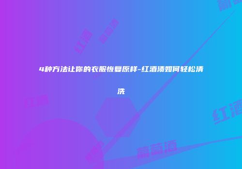4种方法让你的衣服恢复原样-红酒渍如何轻松清洗