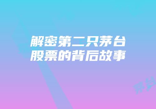 解密第二只茅台股票的背后故事