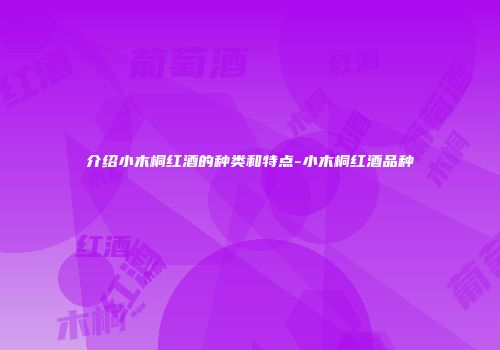 介绍小木桐红酒的种类和特点-小木桐红酒品种