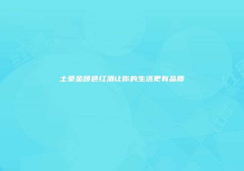 土豪金颜色红酒让你的生活更有品质