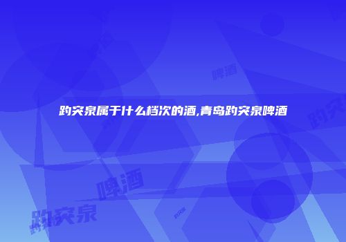 趵突泉属于什么档次的酒,青岛趵突泉啤酒