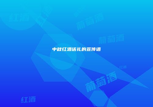 中秋红酒送礼的宣传语
