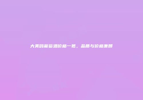 大美鸥葡萄酒价格一览，品质与价格兼顾