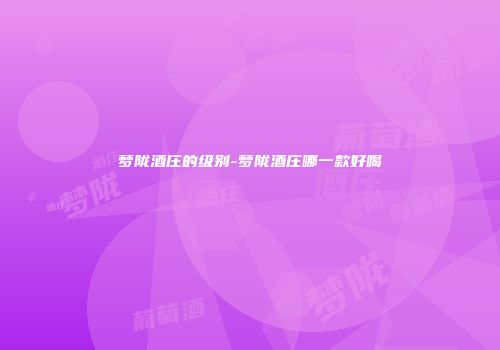 梦陇酒庄的级别-梦陇酒庄哪一款好喝