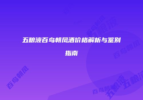 五粮液百鸟朝凤酒价格解析与鉴别指南