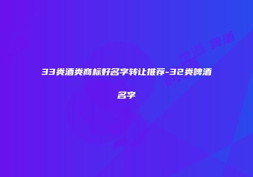 33类酒类商标好名字转让推荐-32类啤酒名字