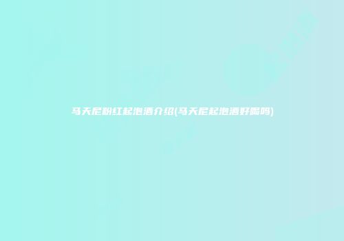 马天尼粉红起泡酒介绍(马天尼起泡酒好喝吗)