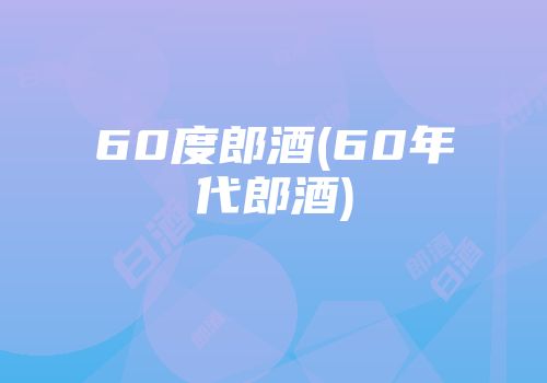 60度郎酒(60年代郎酒)