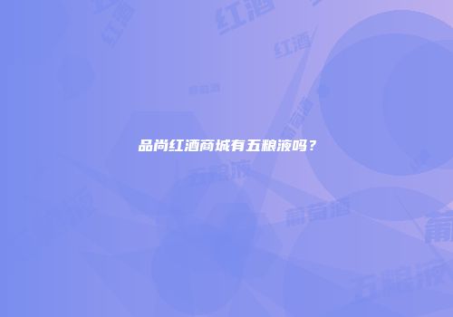 品尚红酒商城有五粮液吗？