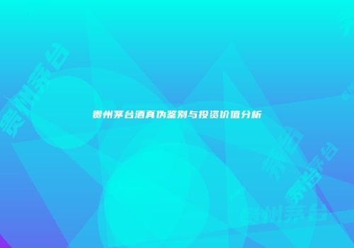 贵州茅台酒真伪鉴别与投资价值分析