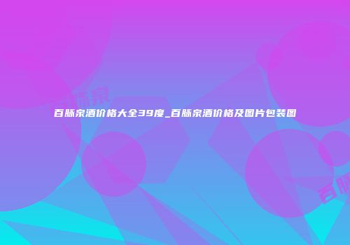 百脉泉酒价格大全39度_百脉泉酒价格及图片包装图