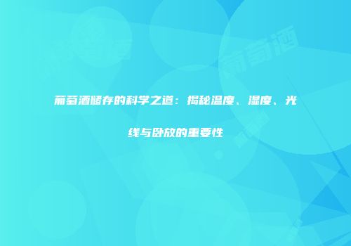 葡萄酒储存的科学之道：揭秘温度、湿度、光线与卧放的重要性