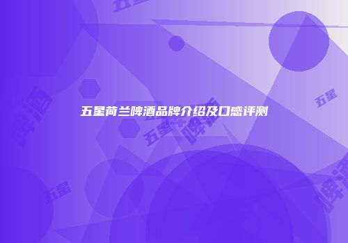 五星荷兰啤酒品牌介绍及口感评测