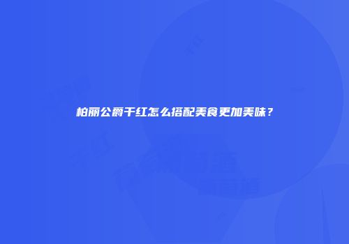 柏丽公爵干红怎么搭配美食更加美味？